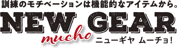 訓練のモチベーションは機能的なアイテムから。ニューギヤ ムーチョ！