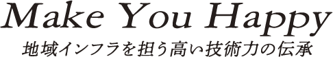 Make You Happy 地域インフラを担う高い技術力の伝承